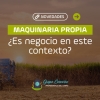 Maquinaria propia:  ¿Es negocio en este contexto?